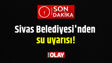 Sivas Belediyesi’nden su uyarısı!