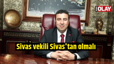Sivas vekili Sivas’tan olmalı