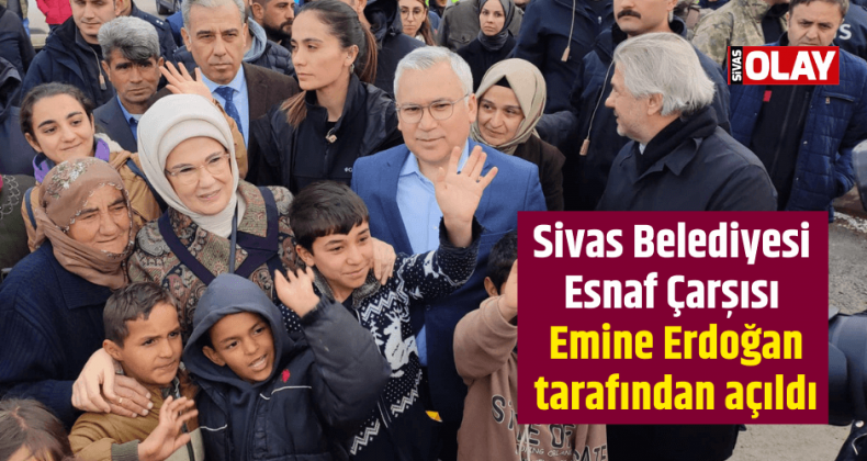 Sivas Belediyesi Esnaf Çarşısı Emine Erdoğan tarafından açıldı