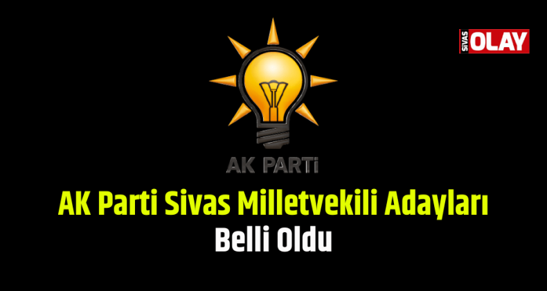 AK Parti Sivas Milletvekili Adayları Belli Oldu