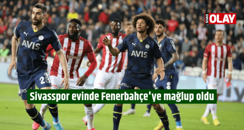 Sivasspor evinde Fenerbahçe’ye mağlup oldu