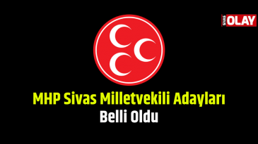 MHP Sivas Milletvekili Adayları Belli Oldu