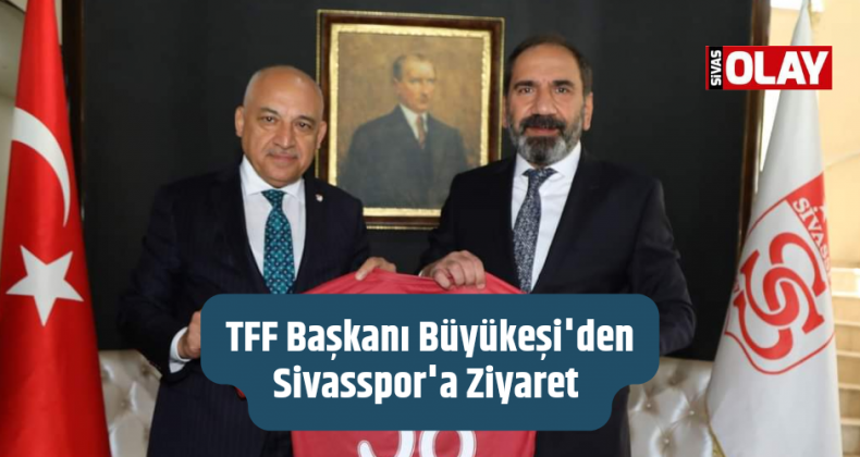 TFF Başkanı Büyükeşi’den Sivasspor’a Ziyaret