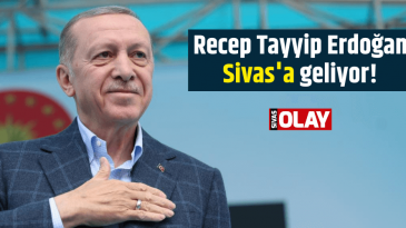 Recep Tayyip Erdoğan Sivas’a geliyor!