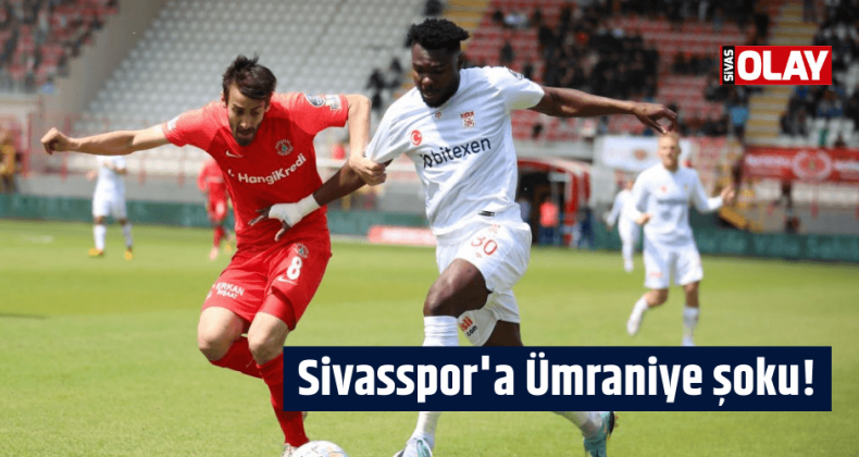 Sivasspor’a Ümraniye şoku!