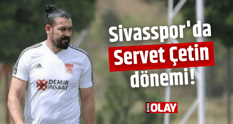 Sivasspor’da Servet Çetin dönemi!