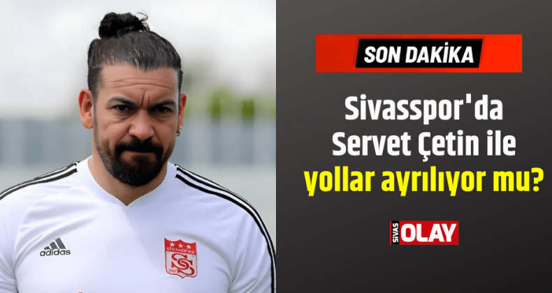 Sivasspor’da Servet Çetin ile yollar ayrılıyor mu?