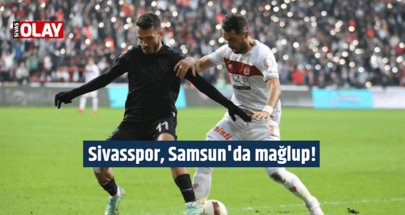 Sivasspor, Samsun’da mağlup!