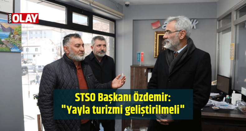 STSO Başkanı Özdemir: “Yayla turizmi geliştirilmeli”