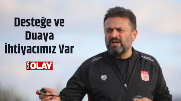 Bülent Uygun: Desteğe ve Duaya İhtiyacımız Var