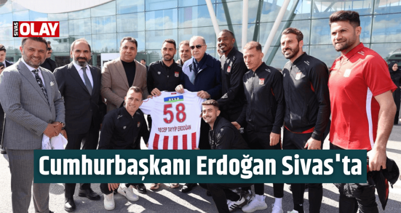 Cumhurbaşkanı Erdoğan Sivas’ta