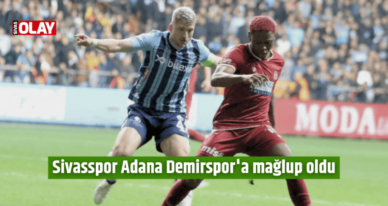 Sivasspor Adana Demirspor’a mağlup oldu