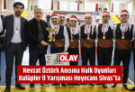 Nevzat Öztürk Anısına Halk Oyunları Kulüpler İl Yarışması Heyecanı Sivas’ta