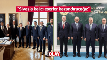 “Sivas’a kalıcı eserler kazandıracağız”