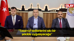 “Tasarruf tedbirlerini sıkı bir şekilde uygulayacağız”