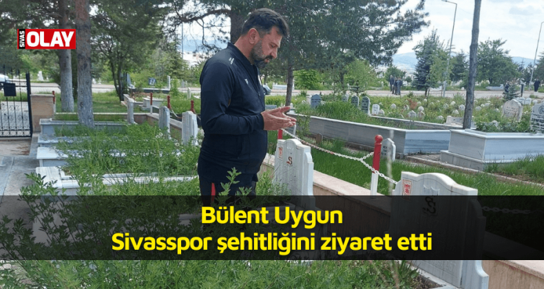 Bülent Uygun Sivasspor şehitliğini ziyaret etti