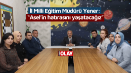 İl Milli Eğitim Müdürü Yener: “Asel’in hatırasını yaşatacağız”