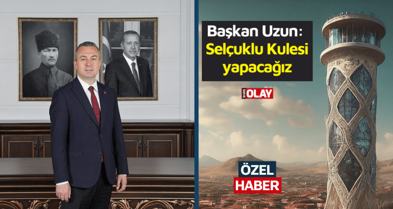 Başkan Uzun: Selçuklu Kulesi yapacağız