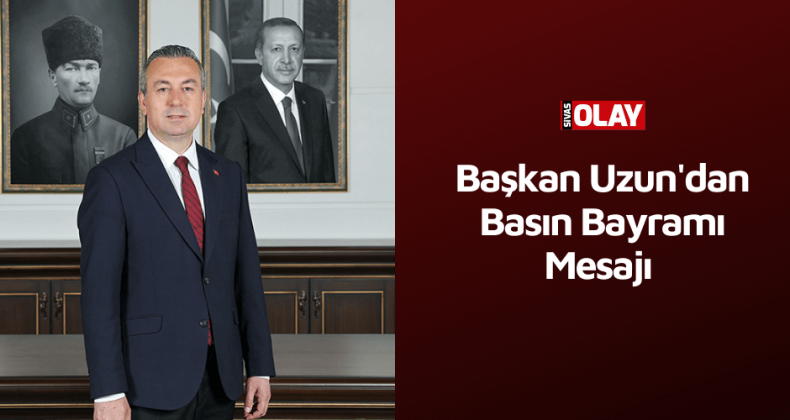 Başkan Uzun’dan Basın Bayramı Mesajı