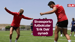 Sivassporlu futbolcular ‘Erik Dalı’ oynadı