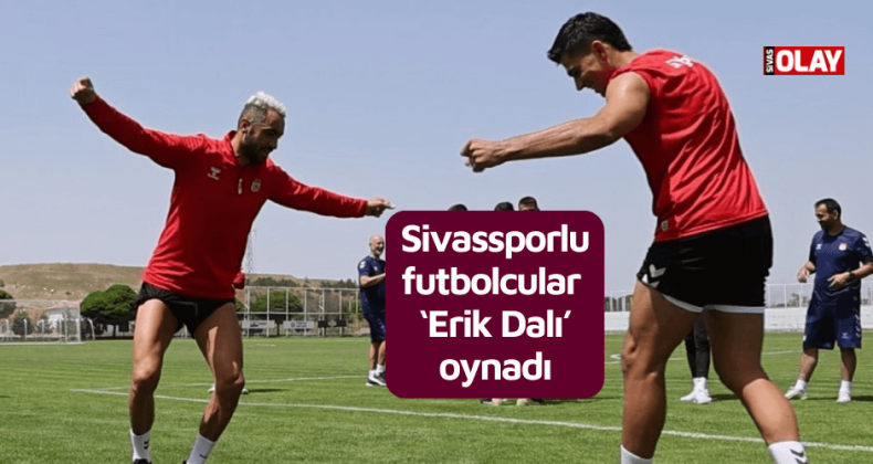 Sivassporlu futbolcular ‘Erik Dalı’ oynadı