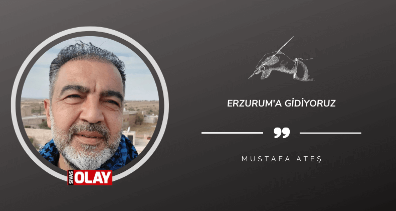 Erzurum’a gidiyoruz