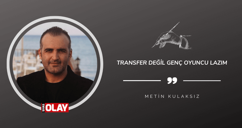 Transfer değil genç oyuncu lazım