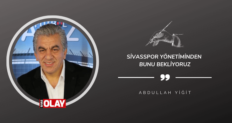 Sivasspor yönetiminden bunu bekliyoruz