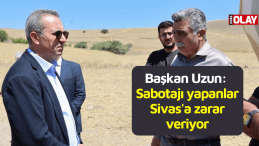 Sabotajı yapanlar Sivas’a zarar veriyor