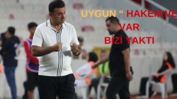 UYGUN” HAKEM VE VAR BİZİ YAKTI “