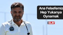 Uygun: Ana Felsefemiz Hep Yukarıya Oynamak