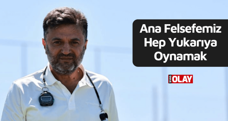 Uygun: Ana Felsefemiz Hep Yukarıya Oynamak