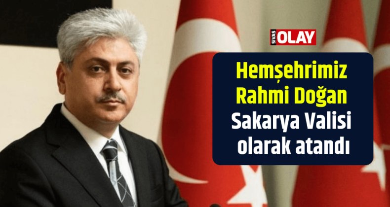 Hemşehrimiz Rahmi Doğan Sakarya Valisi olarak atandı