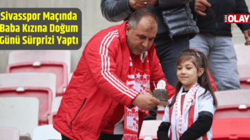 Sivasspor Maçında Baba Kızına Doğum Günü Sürprizi Yaptı