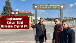 Başkan Uzun Kayseri Hobi Bahçesini Ziyaret Etti