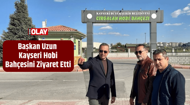 Başkan Uzun Kayseri Hobi Bahçesini Ziyaret Etti