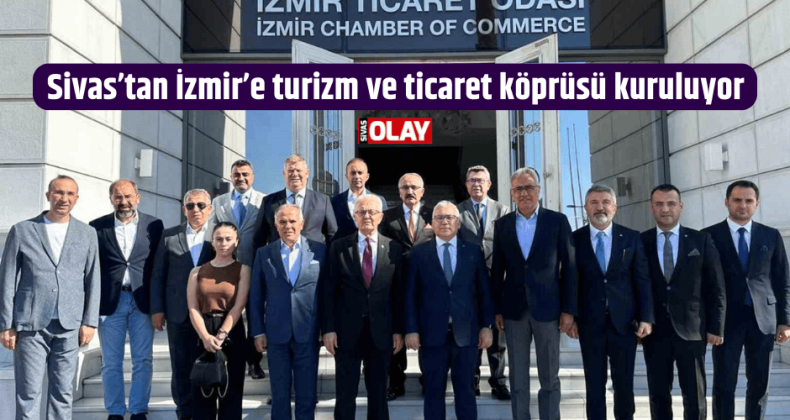 Sivas’tan İzmir’e turizm ve ticaret köprüsü kuruluyor