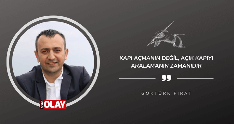 Kapı açmanın değil, açık kapıyı aralamanın zamanıdır