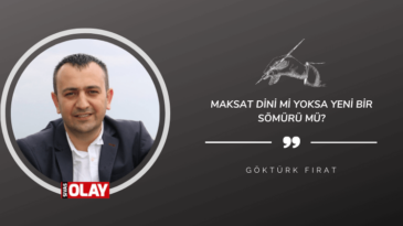 Maksat dini mi yoksa yeni bir sömürü mü?