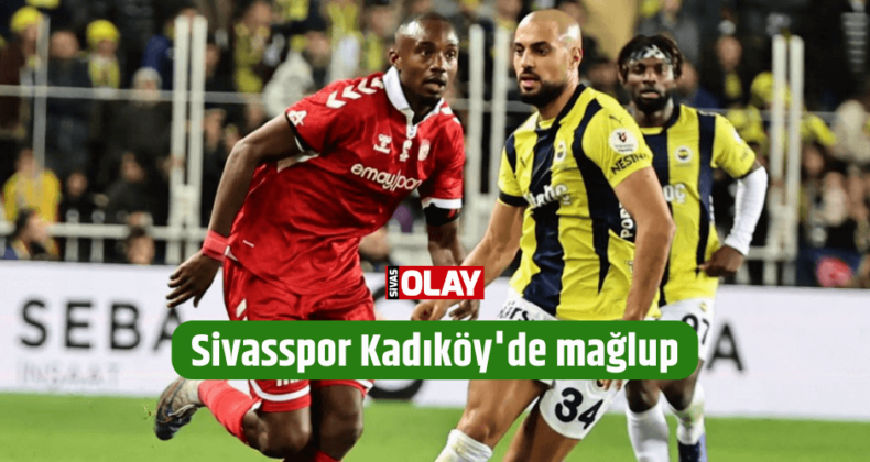 Sivasspor Kadıköy’de mağlup