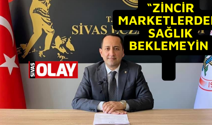 SAĞLIĞIMIZ ZİNCİR MARKETLERE EMANET EDİLEMEYECEK KADAR KIYMETLİDİR