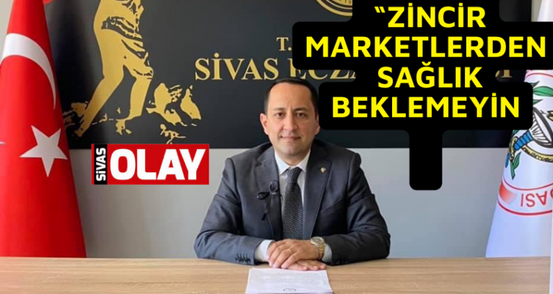 SAĞLIĞIMIZ ZİNCİR MARKETLERE EMANET EDİLEMEYECEK KADAR KIYMETLİDİR