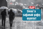 Sivas’a sağanak yağış uyarısı!