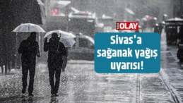 Sivas’a sağanak yağış uyarısı!