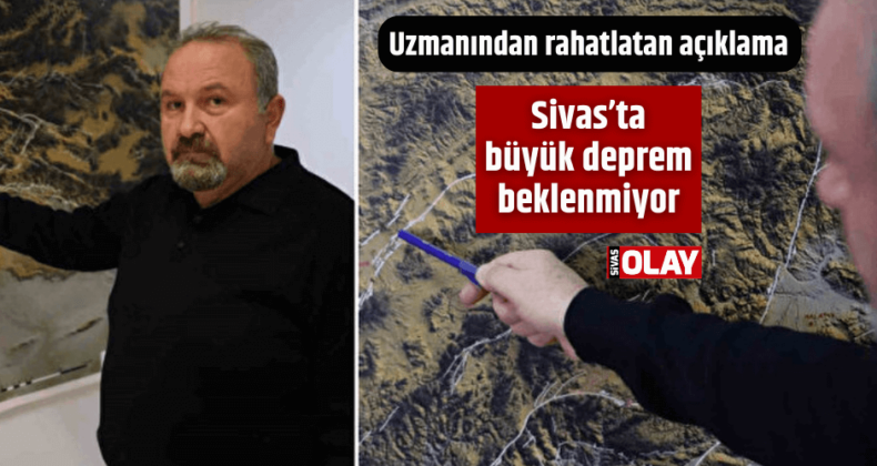 Sivas’ta büyük deprem beklenmiyor