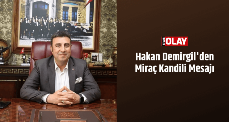 Hakan Demirgil’den Miraç Kandili Mesajı