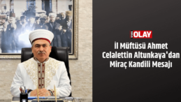 İl Müftüsü Ahmet Celalettin Altunkaya’dan Miraç Kandili Mesajı