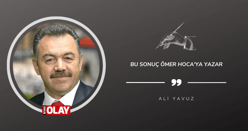 Bu sonuç Ömer Hoca’ya yazar