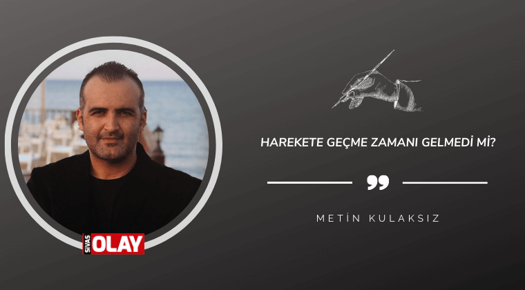 Harekete geçme zamanı gelmedi mi?