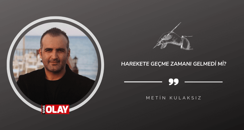 Harekete geçme zamanı gelmedi mi?